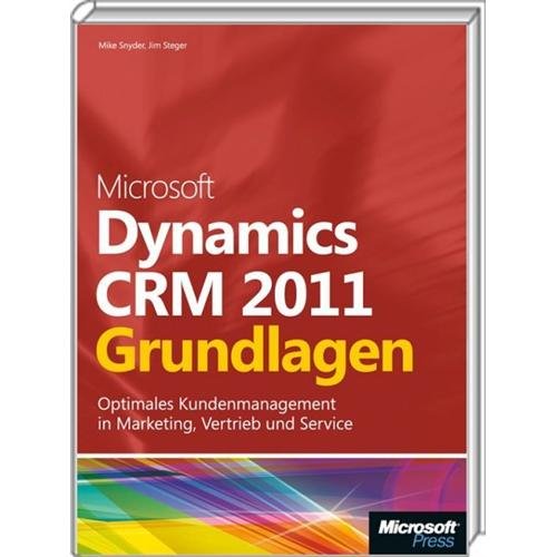 Microsoft Dynamics CRM 2011 - Grundlagen: Schritt für Schritt zum optimalen Kundenmanagement in Marketing, Vertrieb und Service Microsoft Dynamics CRM 2011 - Grundlagen: Schritt für Schritt zum optimalen Kundenmanagement in Marketing, Vertrieb und Service