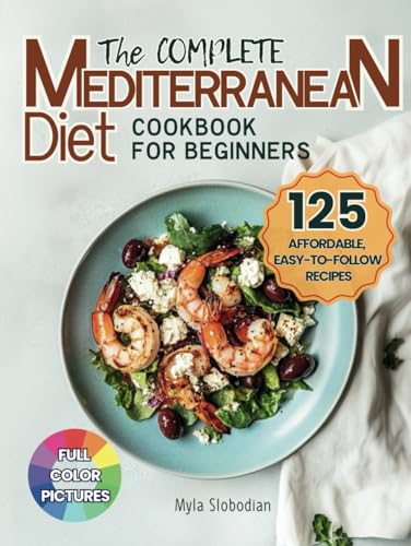 The Complete Mediterranean Diet Cookbook for Beginners: 125 Affordable, Easy-to-Follow Recipes for No-Stress Weight Management and Lifelong Wellness | Includes Shopping List