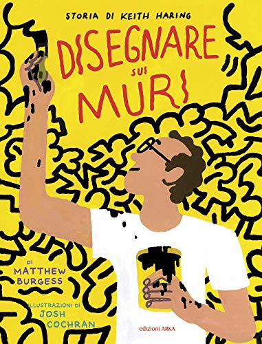  Disegnare sui muri. Storia di Keith Haring. Ediz. a colori