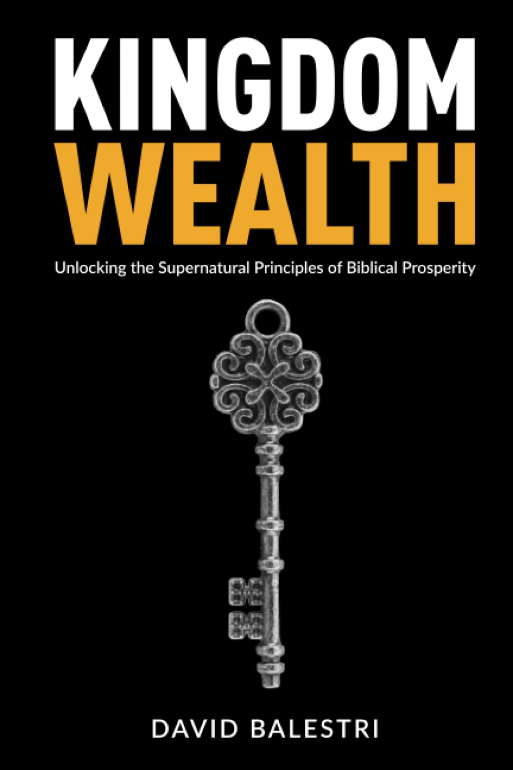 Kingdom Wealth: Unlocking the Supernatural Principles of Biblical Prosperity