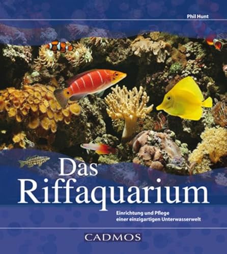 Das Riffaquarium: Einrichtung und Pflege einer einzigartigen Unterwasserwelt (Cadmos Aquaristik)