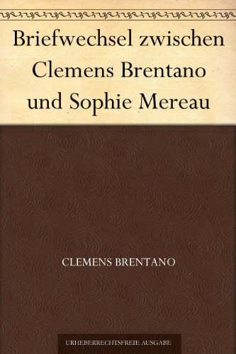 Briefwechsel zwischen Clemens Brentano und Sophie Mereau von [Clemens Brentano]