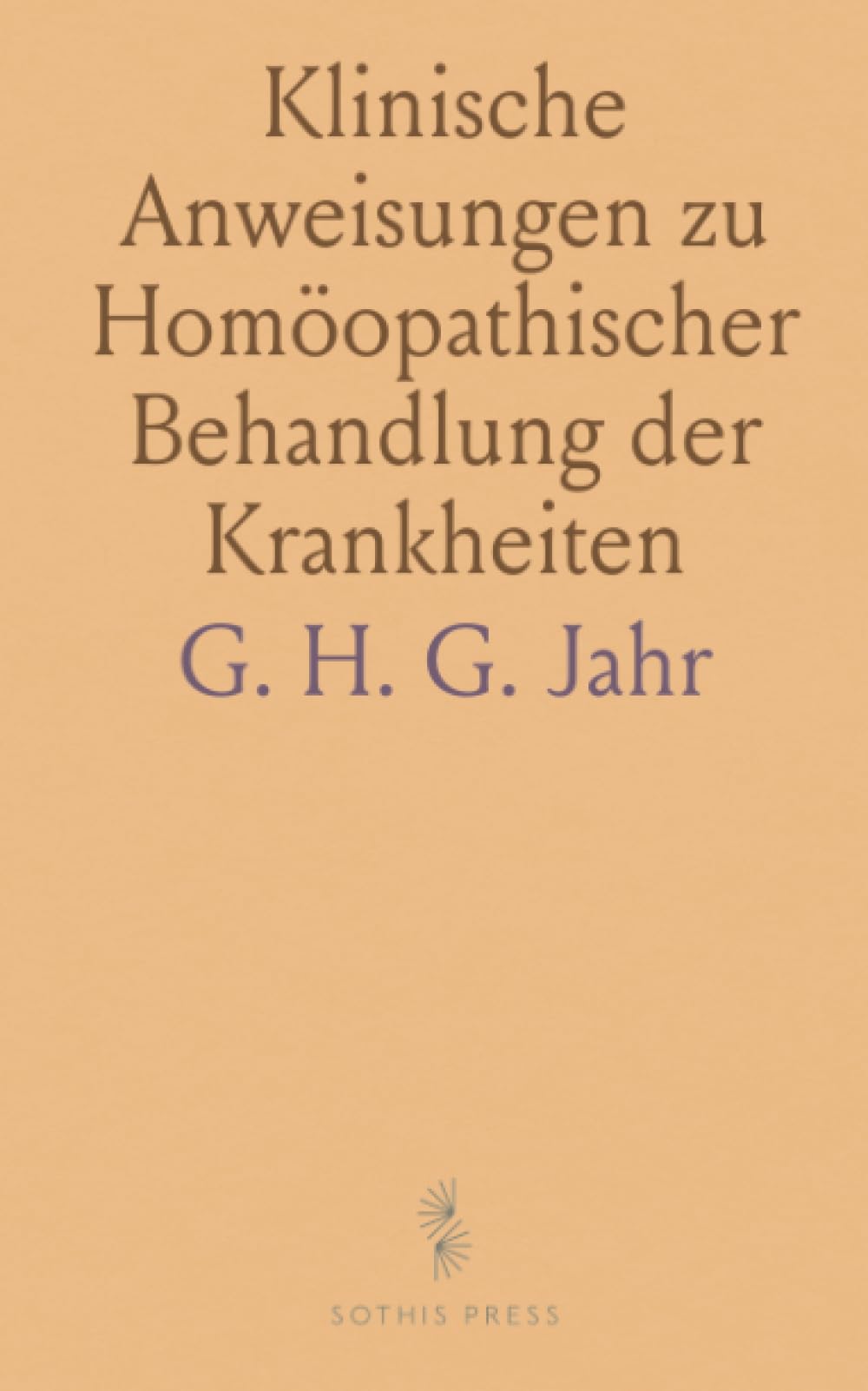 Klinische Anweisungen zu Homöopathischer Behandlung der Krankheiten: Taschenbuch der Homöopathischen Therapie für Aerzte und Verehrer