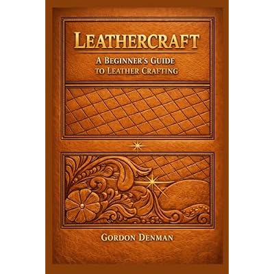 Leathercraft: A Beginner's Guide to Leather Crafting