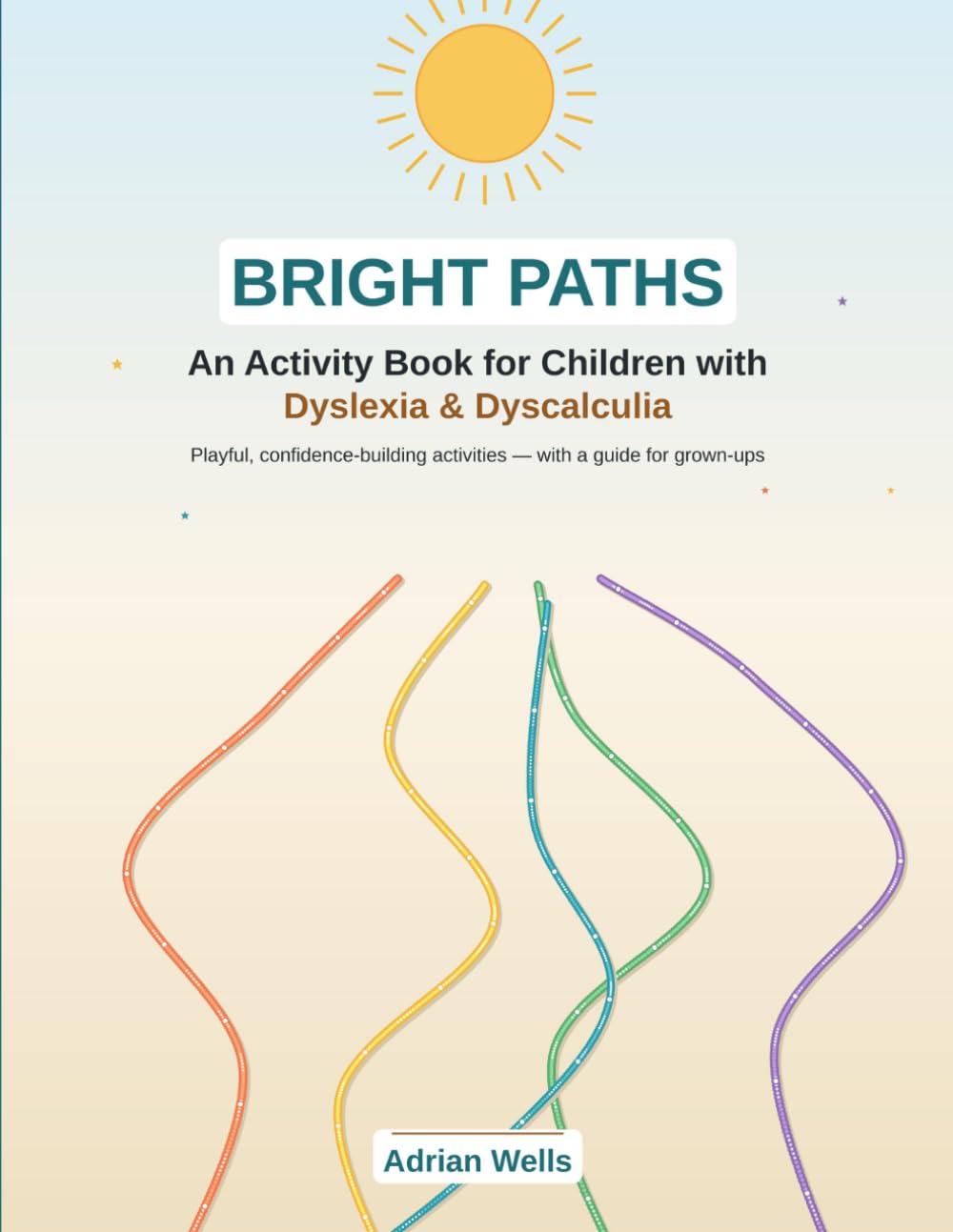 BRIGHT PATHS - An Activity Book for Children with Dyslexia & Dyscalculia: Playful, confidence-building activities with a guide for grown-ups