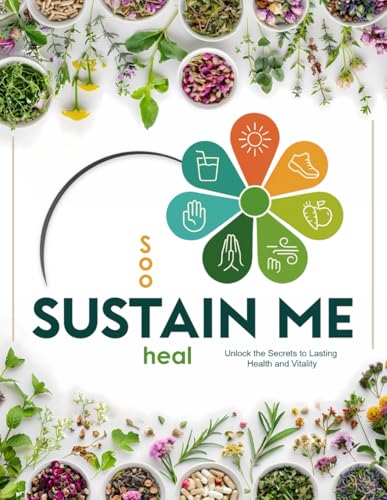 Sooth, Sustain, Heal Me: Unlock the Secrets to Lasting Health and Vitality | Ancient Herbal Remedies and Natural Medicine Book