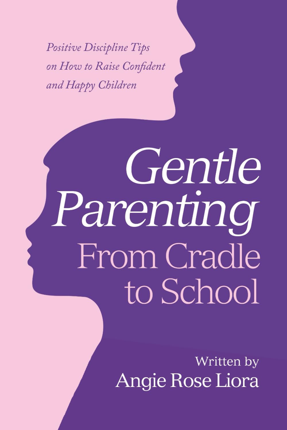Gentle Parenting-From Cradle to School: Positive Discipline Tips on How to Raise Confident and Happy Children