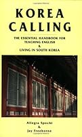 Korea Calling: The Essential Handbook for Teaching English and Living in South Korea 0966096908 Book Cover