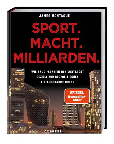 Sport. Macht. Milliarden.: Wie Saudi-Arabien den Weltsport gezielt zur geopolitischen Einflussnahme nutzt. Investigativer Journalismus und packende ... vom SPIEGEL-Bestsellerautor zu Sportwashing
