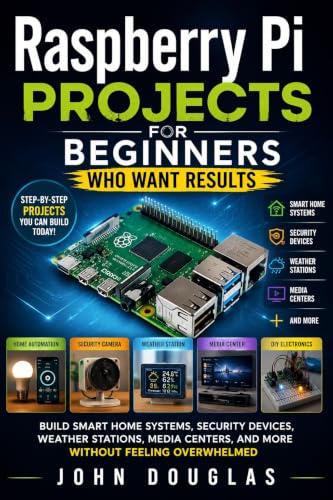Raspberry Pi Projects for Beginners Who Want Results: Build Smart Home Systems, Security Devices, Weather Stations, Media Centers, and More Without Feeling ... (The Smart Tech Made Simple Series) image 2