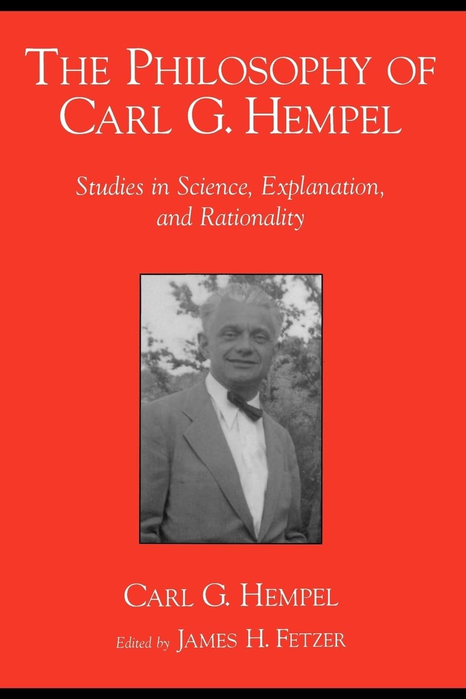 The Philosophy of Carl G. Hempel : Studies in Science, Explanation, and Rationality