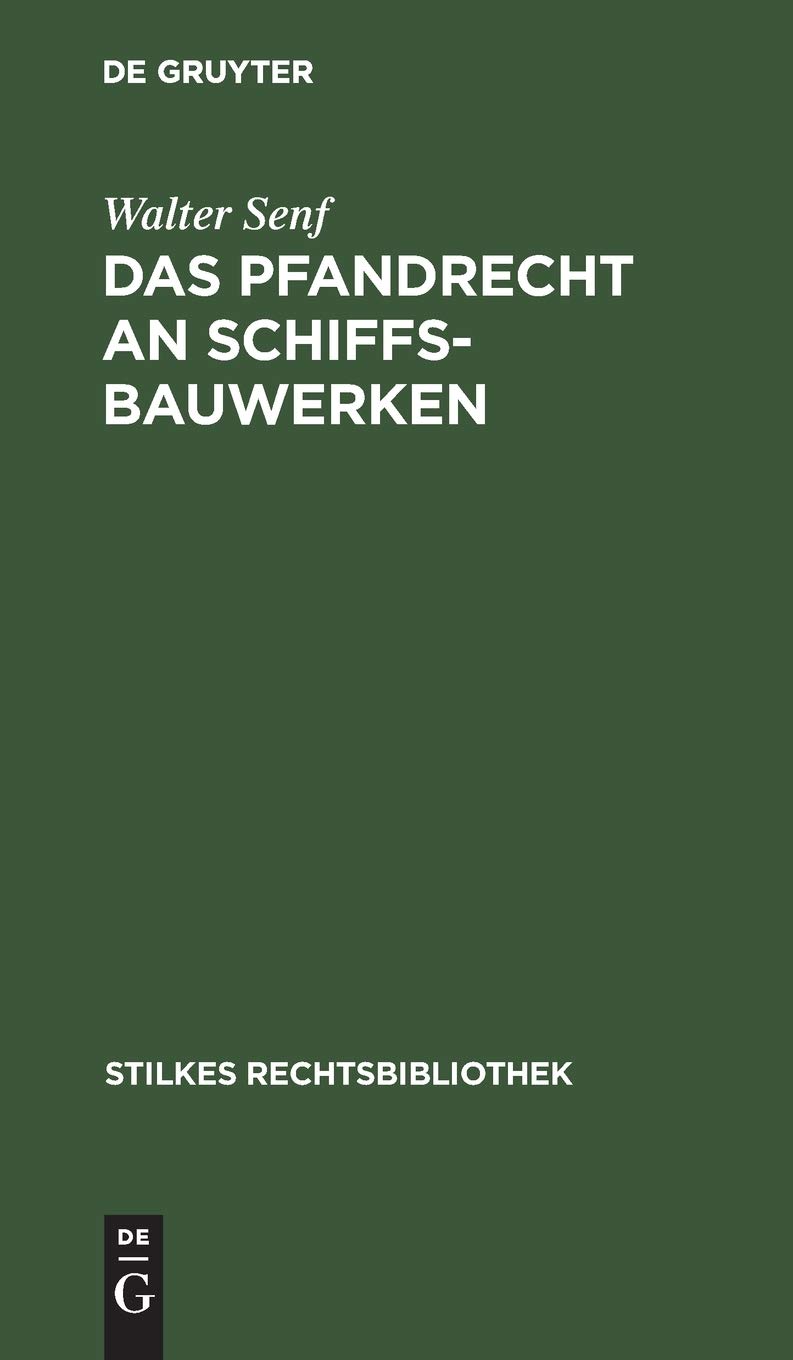 Das Pfandrecht an Schiffsbauwerken: Gesetz Über Die Bestellung Von Pfandrechten an Im Bau Befindlichen Schiffen Vom 4. Juli 1926 (Rgbl. L, 367) Mit ... Der Länder: 60 (Stilkes Rechtsbibliothek)