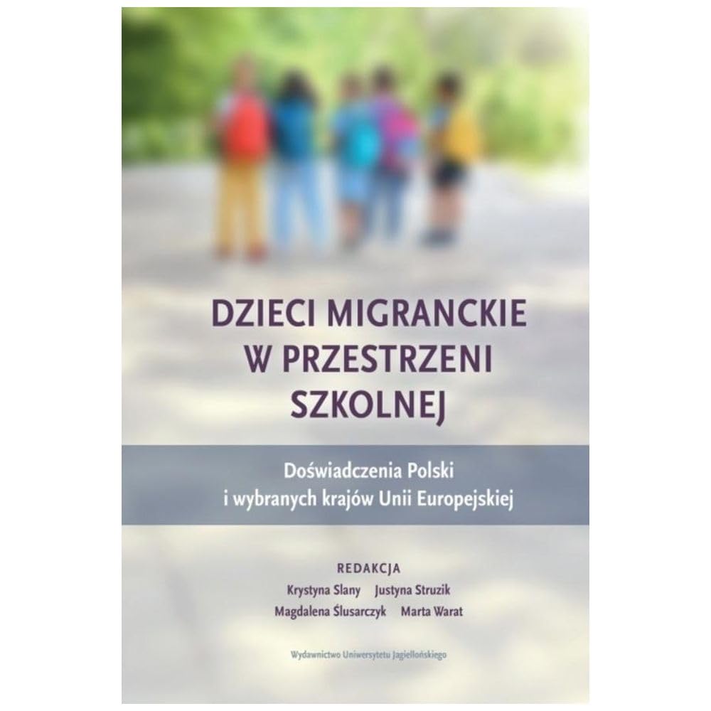 Dzieci migranckie w przestrzeni szkolnej: Doświadczenia Polski i wybranych krajów Unii Europejskiej
