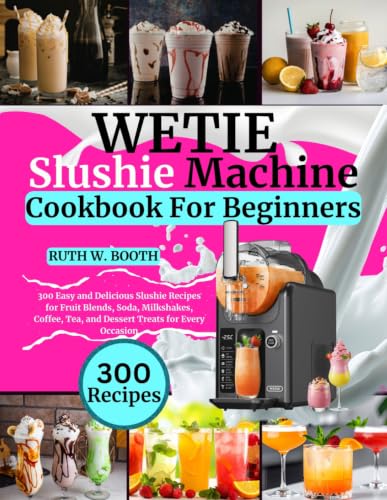 WETIE Slushie Machine Cookbook For Beginners: 300 Easy and Delicious