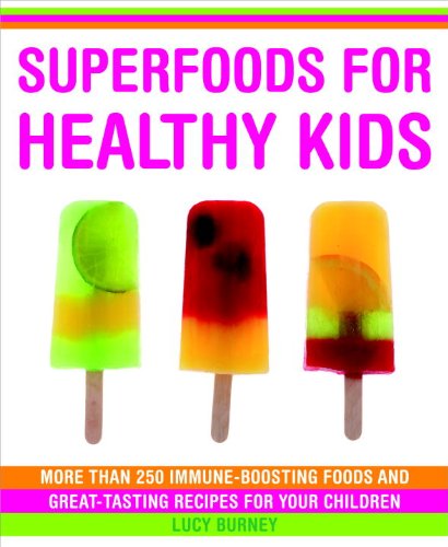 Superfoods for Healthy Kids: More Than 250 Immune-Boosting Foods and Great Tasting Recipes for Your Children