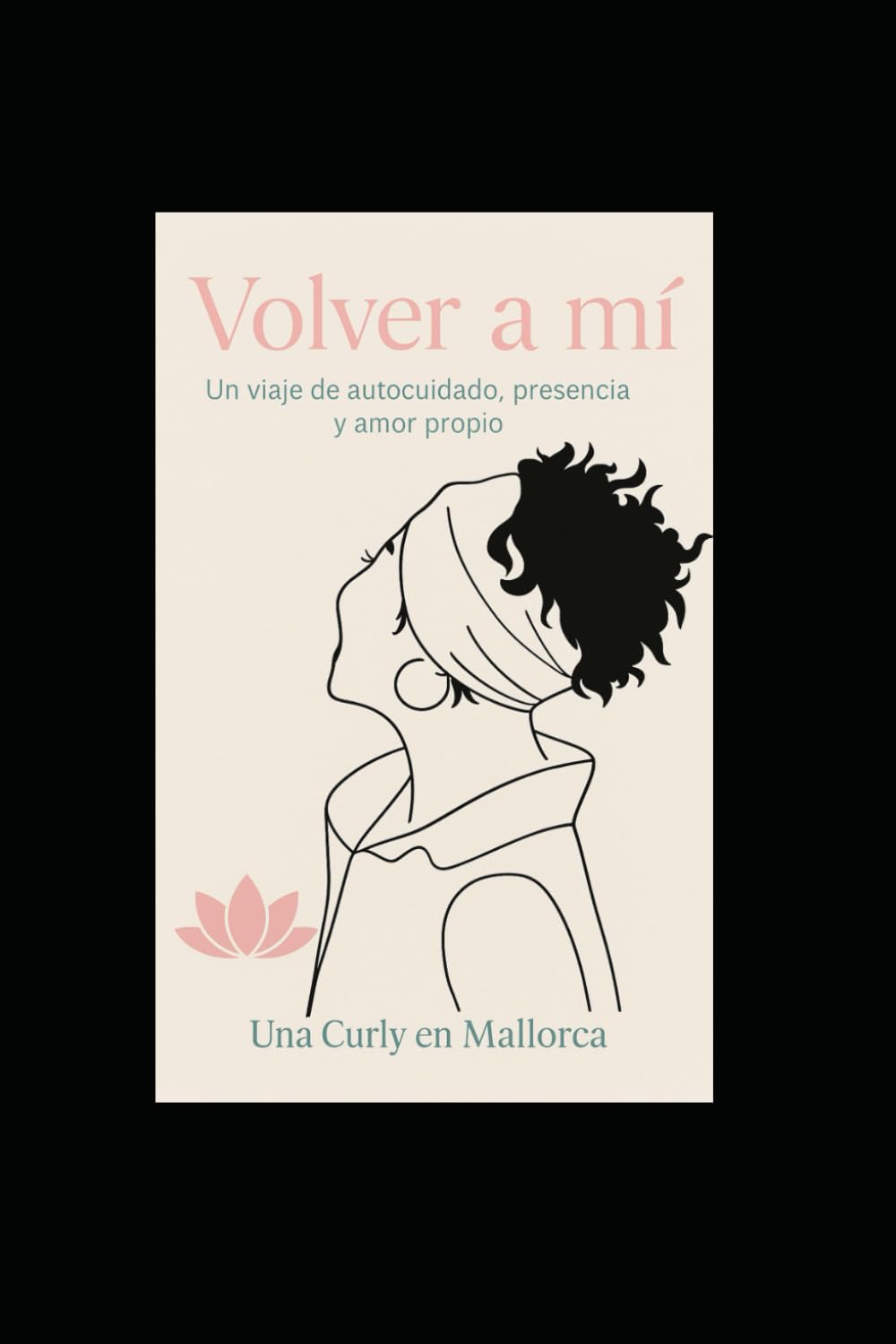 Volver a mí: Un viaje de autocuidado, presencia y amor propio.