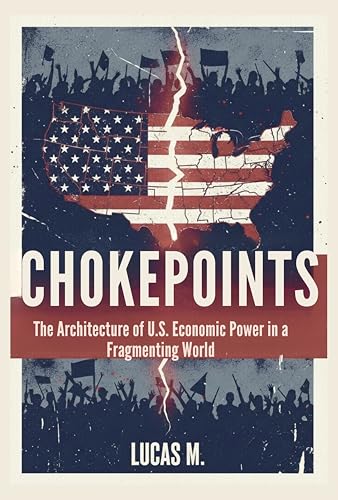 Chokepoints: The Architecture of U.S. Economic Power in a Fragmenting World