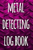  Metal Detecting Log Book: The perfect way to record your metal detecting finds - perfect gift for metal detects!