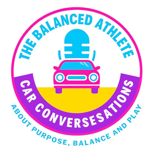 『The Balanced Athlete Car Convos; About Purpose, Balance and Play!』のカバーアート