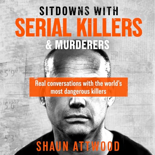 Sitdowns with Serial Killers &amp; Murderers by Shaun Attwood