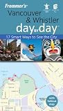 Frommer's Vancouver and Whistler Day by Day, Vancouver Edition: 17 Smart Ways to See the City (Frommer's Day by Day - Pocket)