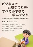 ビジネスで大切なことは、すべて小学校で学んでいた~絶対に忘れたくない生き方のルール~ ごきげんビジネス出版