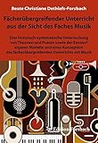 Fächerübergreifender Unterricht aus der Sicht des Faches Musik: Eine historisch-systematische Untersuchung von Theorien und Praxen sowie der Entwurf ... fächerübergreifenden Unterrichts mit Musik