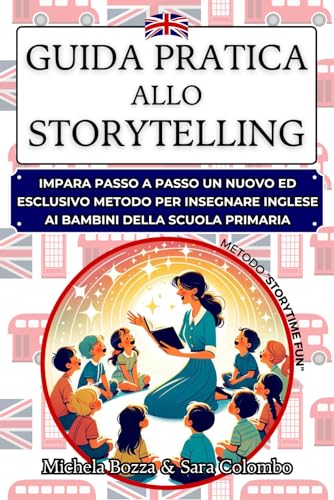 GUIDA PRATICA ALLO STORYTELLING: Impara passo a passo un nuovo ed esclusivo metodo per insegnare inglese ai bambini della scuola primar