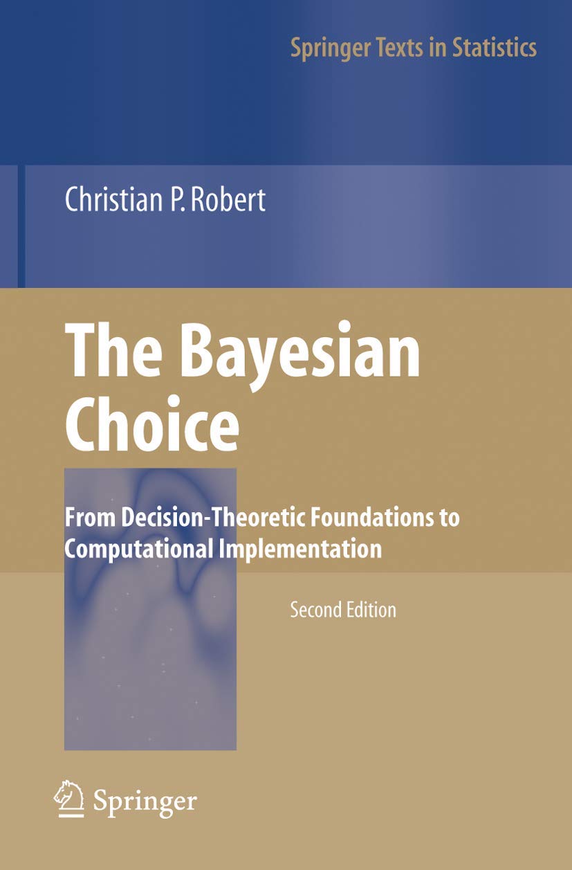 The Bayesian Choice: From Decision-Theoretic Foundations to Computational Implementation (Springer Texts in Statistics) 2nd Edition