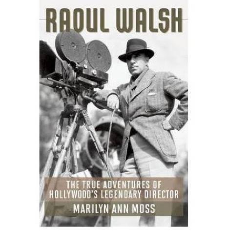 Raoul Walsh: The True Adventures of Hollywood's Legendary Director (Screen Classics)