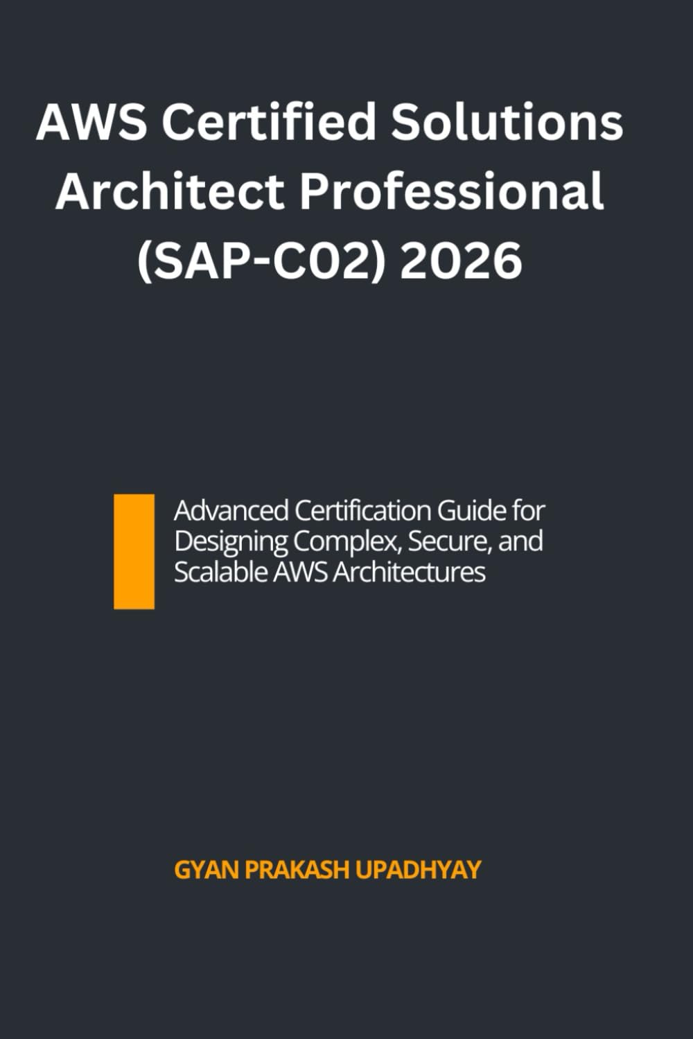 AWS Certified Solutions Architect Professional (SAP-C02) 2026: Advanced Certification Guide for Designing Complex, Secure, and Scalable AWS Architectures: 5 (The Ultimate AWS Certification Prep)