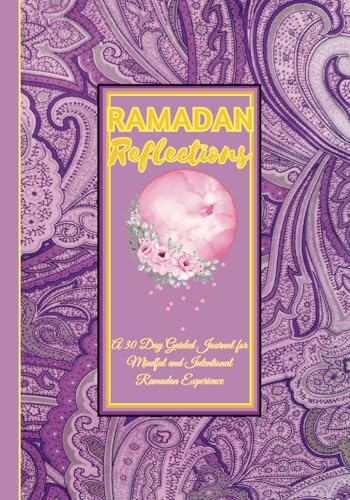 Ramadan Reflections: A 30-Day Guided Journal for Mindful and Intentional Ramadan Experience