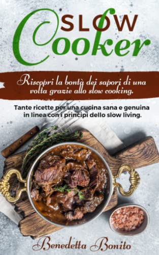 Slow Cooker: Riscopri la bontà dei sapori di una volta grazie allo Slow Cooking. Tante ricette per una cucina sana e genuina in linea con i principi dello Slow Living.