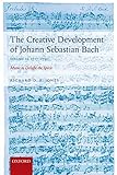  The Creative Development of Johann Sebastian Bach, Volume II: 1717-1750: Music to Delight the Spirit: 2