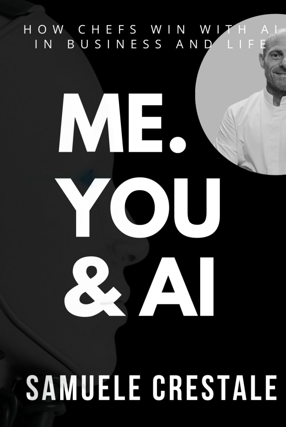 ME. YOU & AI: How Chefs Win with Artificial Intelligence in Business and Life