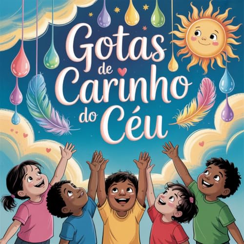 Gotas de Carinho do Céu: Uma Aventura de Fé e Amor para Pequenos Corações