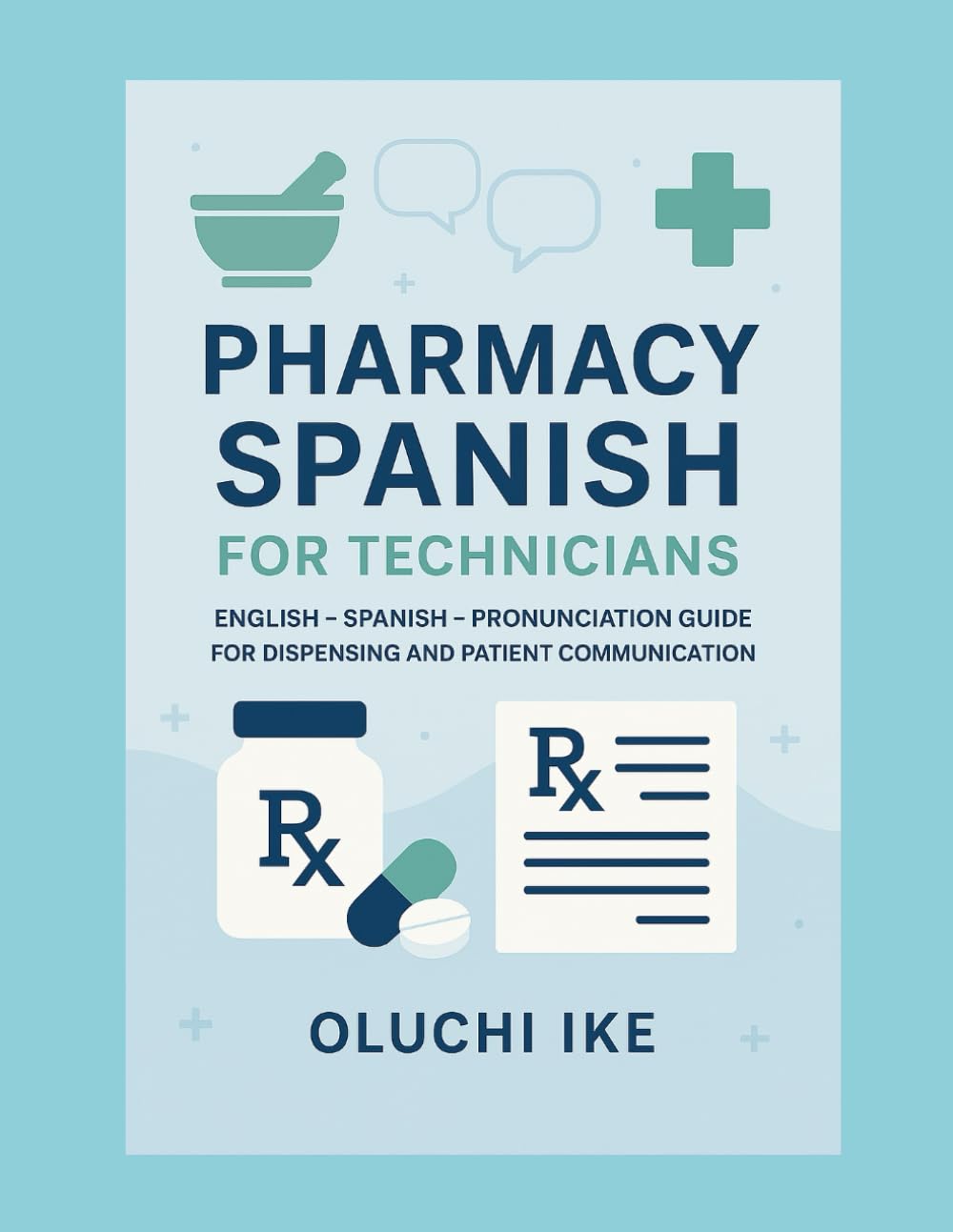 Pharmacy Spanish for Technicians: English – Spanish – Pronunciation Guide for Dispensing and Patient Communication
