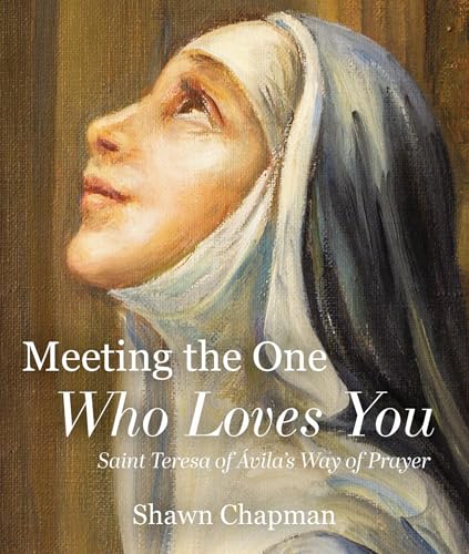 Meeting the One Who Loves You: Saint Teresa of Ávila's Way of Pra...