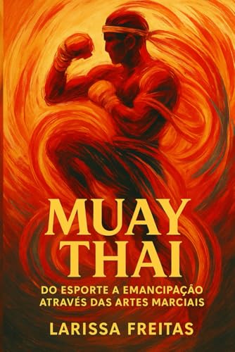Muay Thai: Do esporte a emancipação através das Artes Marciais