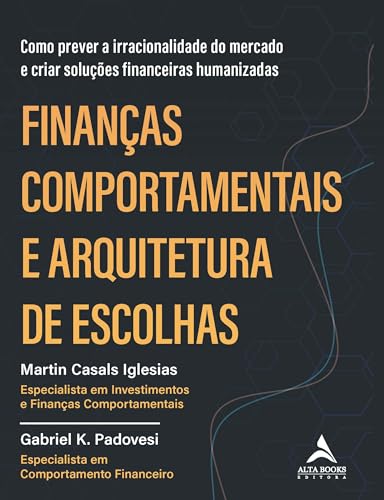 Finanças comportamentais e arquitetura de escolhas: como prever a irracionalidade do mercado e criar soluções financeiras humanizadas