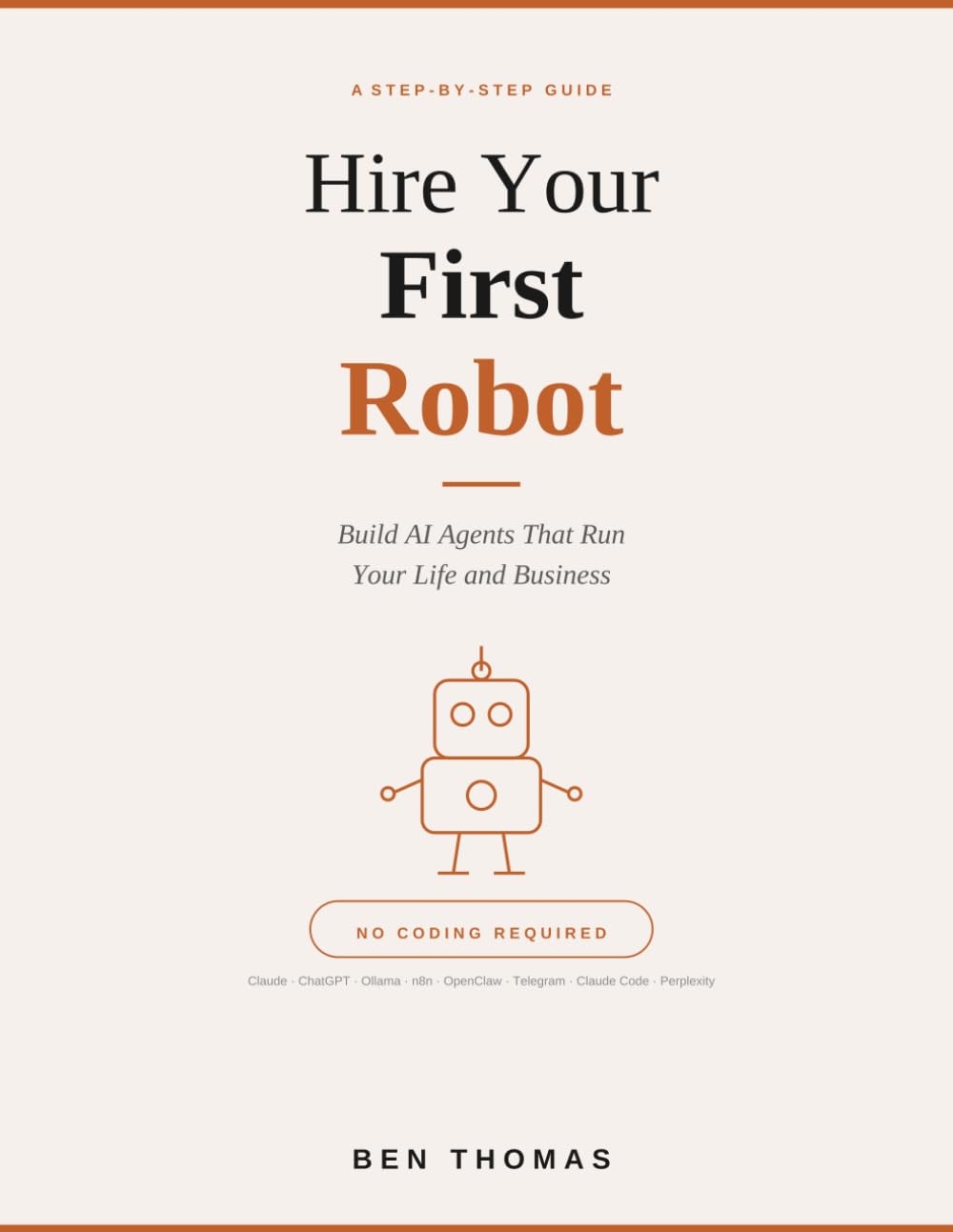 Hire Your First Robot: Build AI Agents That Run Your Life And Business