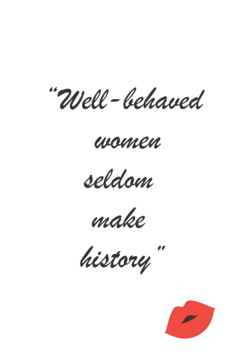 Well behaved women seldom make history
