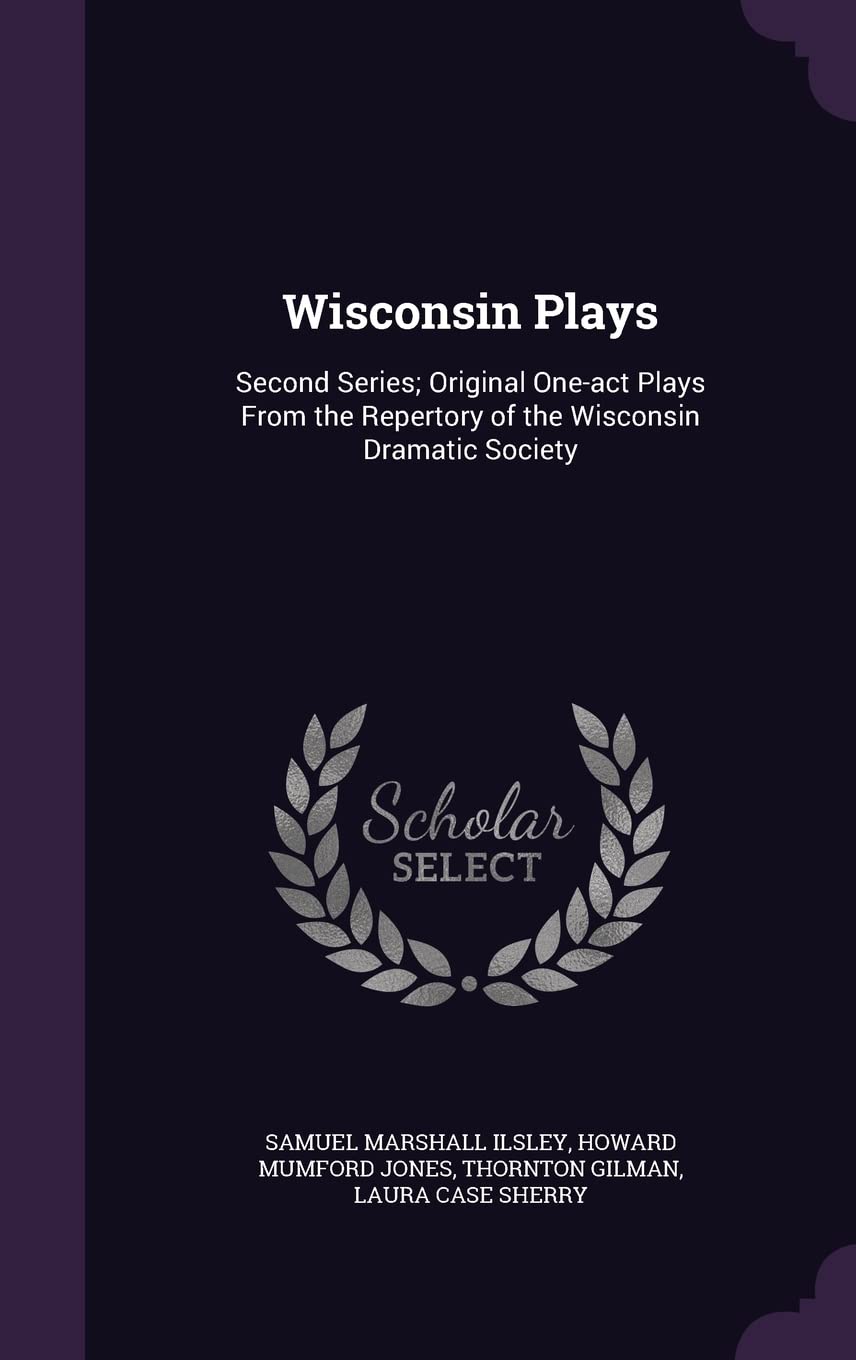 Wisconsin Plays: Second Series; Original One-act Plays From the Repertory of the Wisconsin Dramatic Society