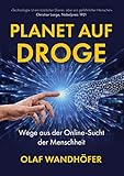 Planet auf Droge: Wege aus der Online-Sucht der Menschheit