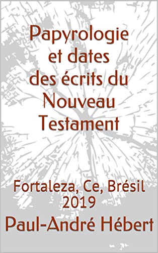 Papyrologie Et Dates Des Ecrits Du Nouveau Testament Fortaleza Ce Bresil 19 French Edition Kindle Edition By Hebert Paul Andre Monteiro Lucas Religion Spirituality Kindle Ebooks Amazon Com