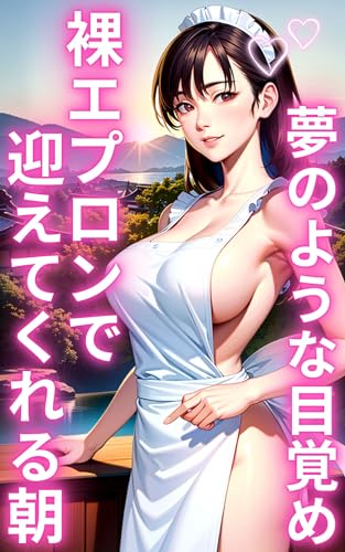 【鼻血注意】夢のようなシチュエーション:裸エプロンの誘惑♡こんな妻がいたらどうする?: あなたも最高の目覚めを経験しませんか?:これまでにないエロい朝!