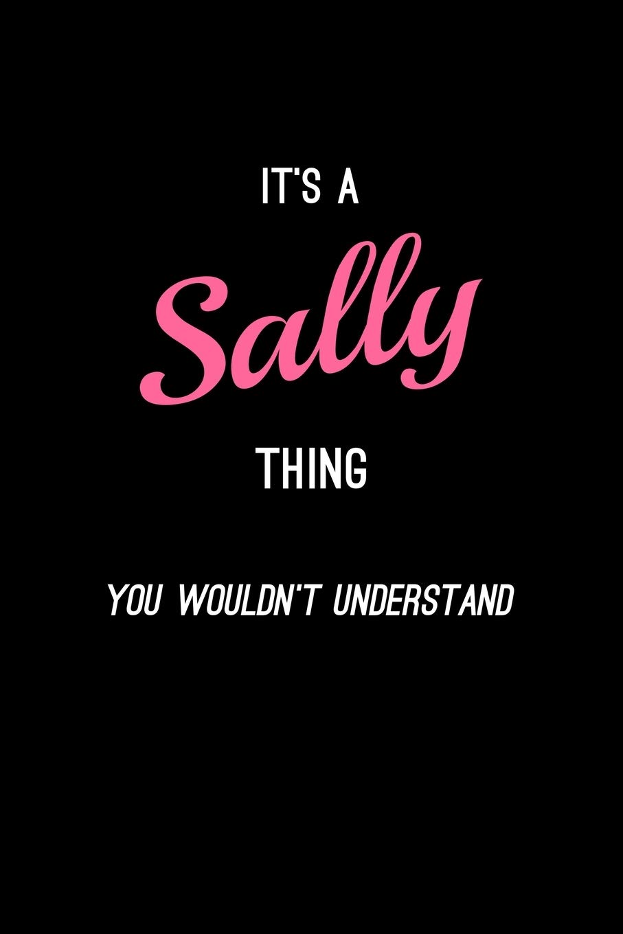 It's A Sally Thing, You Wouldn't Understand: Personalized Notebook Journal With Name Blank Lined Customized Diary Logbook Gifts