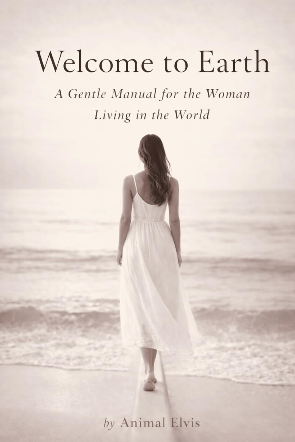 Welcome to Earth: A Gentle Manual for the Woman Living in the World (WELCOME TO EARTH An Unofficial Guide to Living)