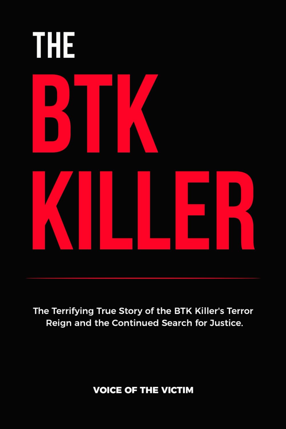 THE BTK KILLER: The Terrifying True Story of the BTK Killer's Terror Reign and the Continued Search for Justice.