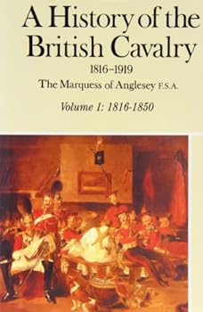 A History of the British Cavalry, 1816 to 1919, Vol. I: 1816-1850 (History of the British Cavalry) - Book #1 of the A History of the British Cavalry